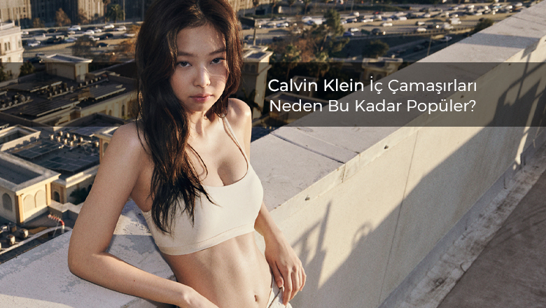 Calvin Klein İç Çamaşırları Neden Bu Kadar Popüler?