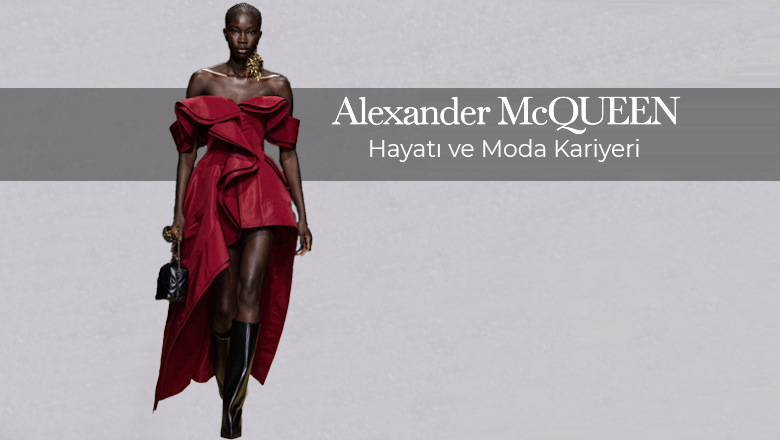 Alexander McQueen: Hayatı ve Moda Kariyeri