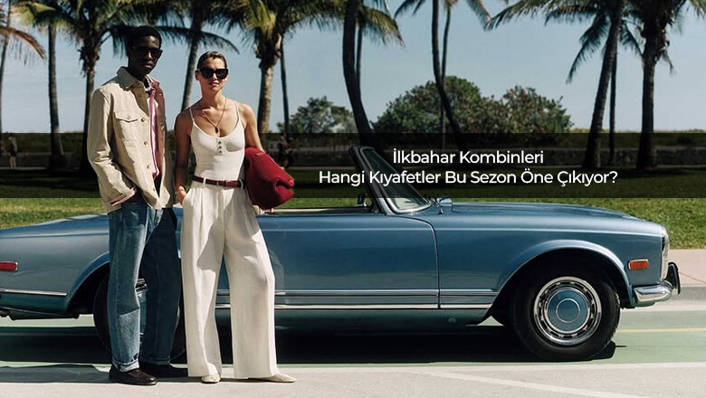 İlkbahar Kombinleri: Hangi Kıyafetler Bu Sezon Öne Çıkıyor?