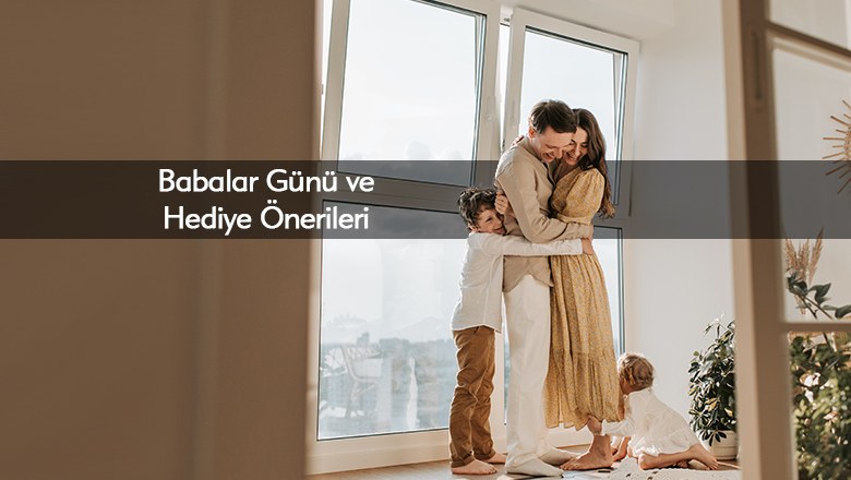 Babalar Günü ve Hediye Önerileri