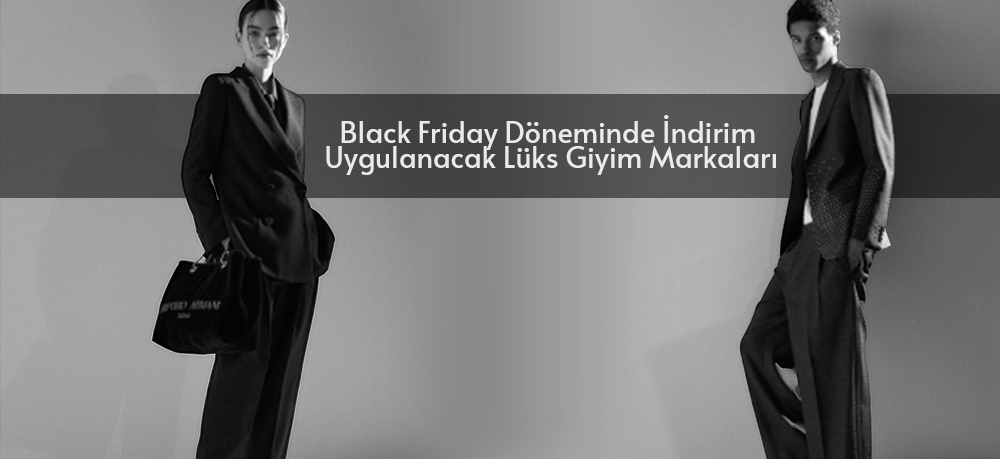 Black Friday Döneminde İndirim Uygulanacak Lüks Giyim Markaları