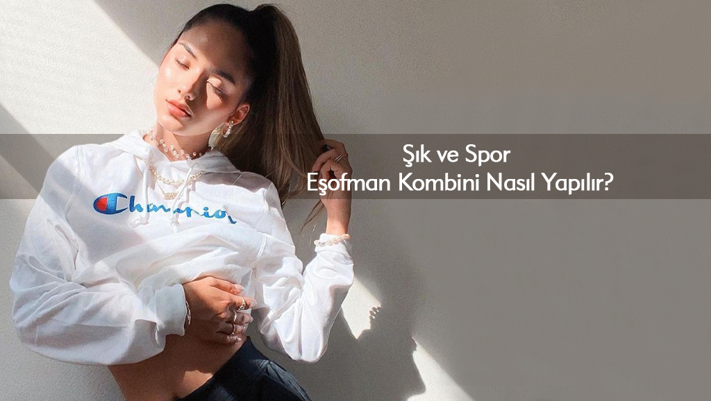 Şık ve Spor Eşofman Kombini Nasıl Yapılır?